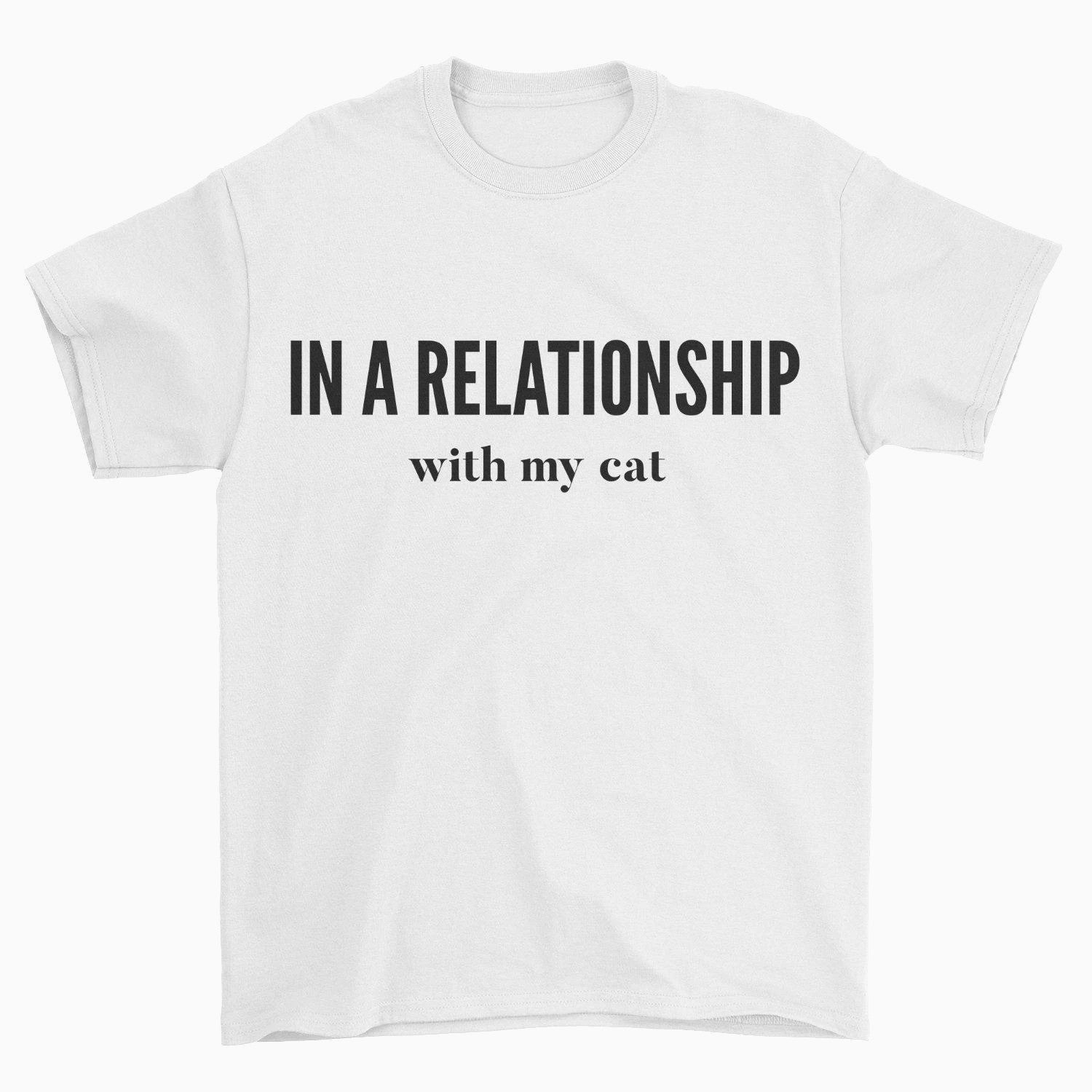 In A Relationship With My Cat T-Shirt - Pawsome Couture